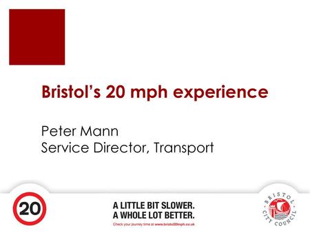 Bristol’s 20 mph experience Peter Mann Service Director, Transport