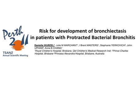 Risk for development of bronchiectasis in patients with Protracted Bacterial Bronchitis Danielle WURZEL1, Julie M MARCHANT1, I Brent MASTERS1, Stephanie.