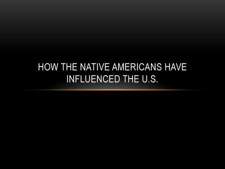 How the native americans have influenced the U.S.