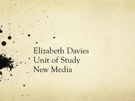 Elizabeth Davies Unit of Study New Media