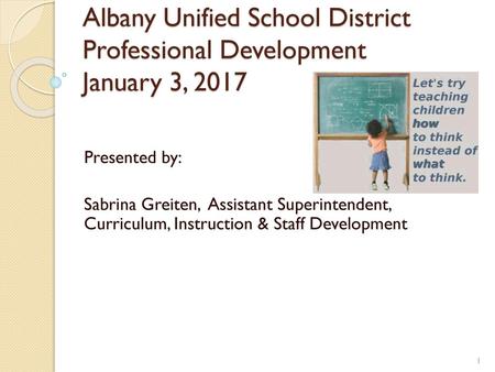 Albany Unified School District Professional Development January 3, 2017 Presented by: Sabrina Greiten, Assistant Superintendent, Curriculum, Instruction.