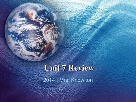 Unit 7 Review 2014 : Mrs. Knowlton.