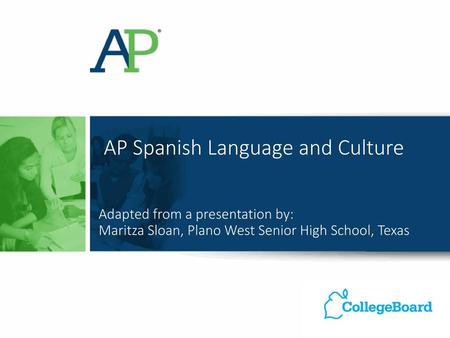 AP Spanish Language and Culture Adapted from a presentation by: Maritza Sloan, Plano West Senior High School, Texas.