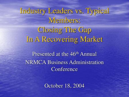 Presented at the 46th Annual NRMCA Business Administration Conference