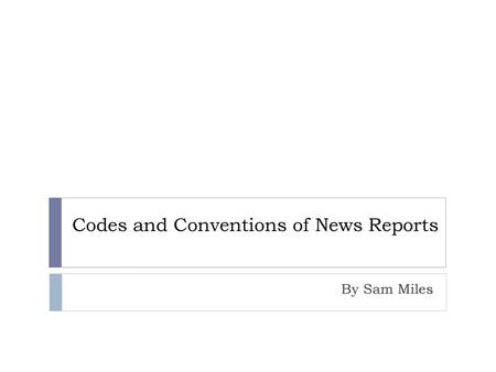 Codes and Conventions of News Reports