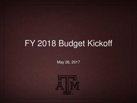 FY 2018 Budget Kickoff May 26, 2017.