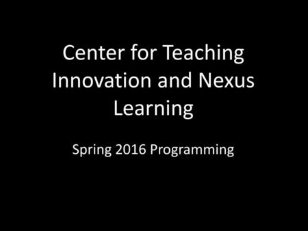 Center for Teaching Innovation and Nexus Learning