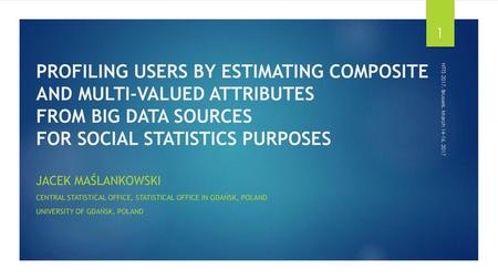 PROFILING USERS BY ESTIMATING COMPOSITE AND MULTI-VALUED ATTRIBUTES FROM BIG DATA SOURCES FOR SOCIAL STATISTICS PURPOSES NTTS 2017, Brussels, March.