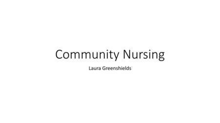 Community Nursing Laura Greenshields 1.