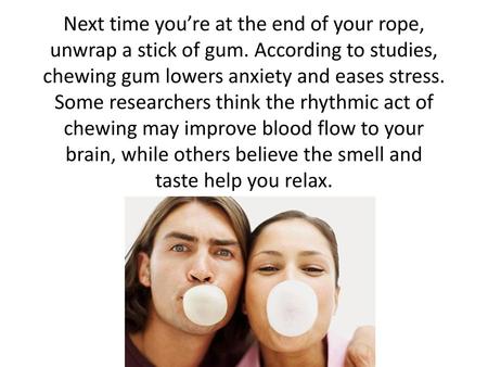 Next time you’re at the end of your rope, unwrap a stick of gum