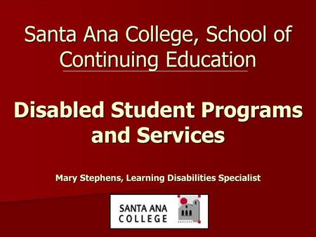 Santa Ana College, School of Continuing Education Disabled Student Programs and Services Mary Stephens, Learning Disabilities Specialist.