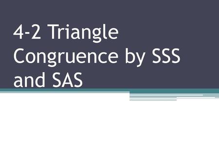 4-2 Triangle Congruence by SSS and SAS