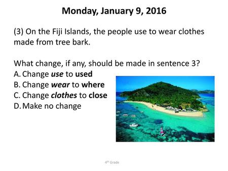 Monday, January 9, 2016 (3) On the Fiji Islands, the people use to wear clothes made from tree bark. What change, if any, should be made in sentence 3?