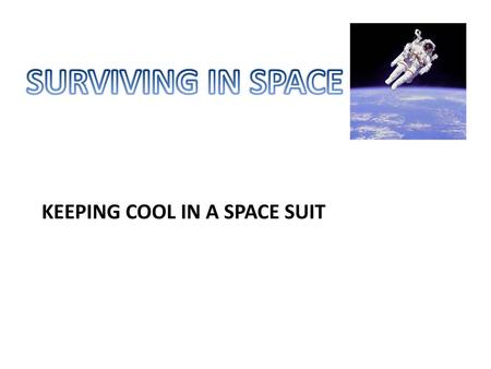 SURVIVING IN SPACE KEEPING COOL IN A SPACE SUIT.