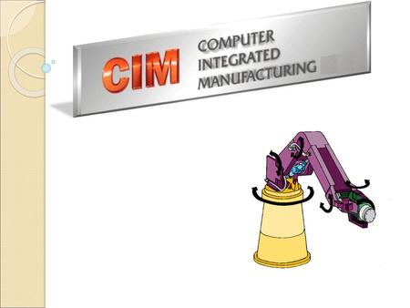 Definition of CIM “CIM is the integration of the total manufacturing enterprise through the use of integrated systems and data communications coupled.