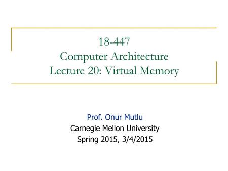 Computer Architecture Lecture 20: Virtual Memory