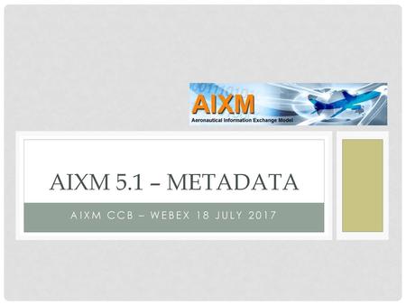 AIXM 5.1 – Metadata AIXM CCB – Webex 18 JULY 2017.