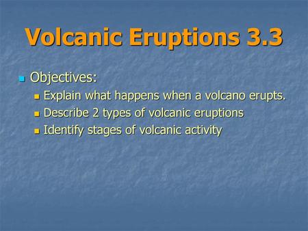 Volcanic Eruptions 3.3 Objectives: