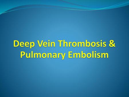 Deep Vein Thrombosis & Pulmonary Embolism