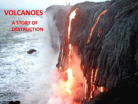 VOLCANOES A STORY OF DESTRUCTION.