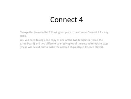 Connect 4 Change the terms in the following template to customize Connect 4 for any topic. You will need to copy one copy of one of the two templates.