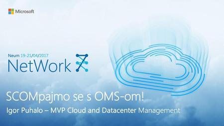 SCOMpajmo se s OMS-om! Igor Puhalo – MVP Cloud and Datacenter Management.