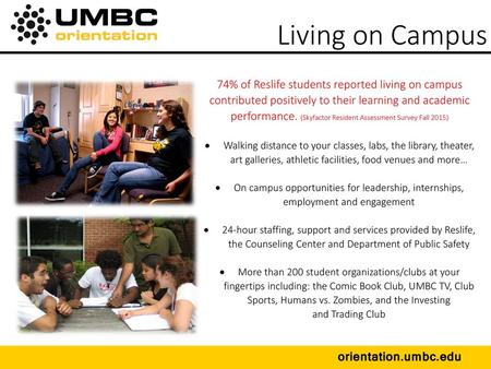 Living on Campus 74% of Reslife students reported living on campus contributed positively to their learning and academic performance. (Skyfactor Resident.