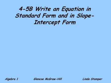 4-5B Write an Equation in Standard Form and in Slope-Intercept Form