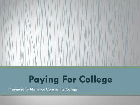 Paying For College Presented by Alamance Community College.