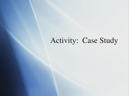 Activity: Case Study.