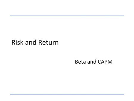 Risk and Return Beta and CAPM.