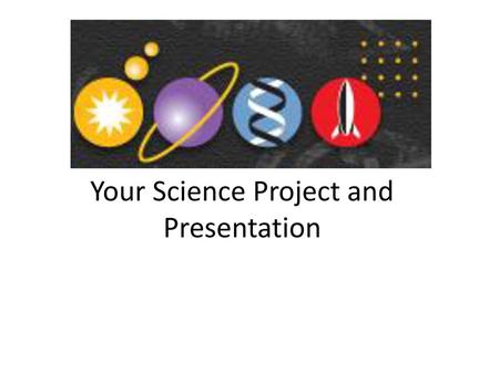 Your Science Project and Presentation