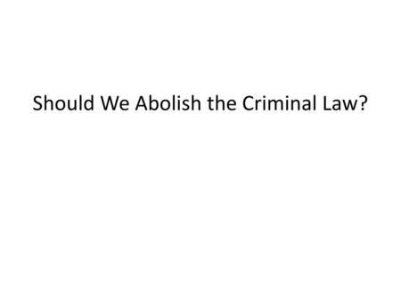 Should We Abolish the Criminal Law?