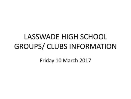 LASSWADE HIGH SCHOOL GROUPS/ CLUBS INFORMATION