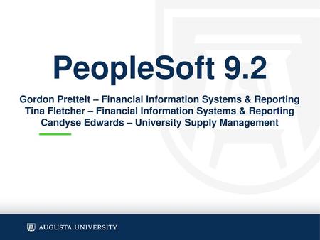 PeopleSoft 9.2 Gordon Prettelt – Financial Information Systems & Reporting Tina Fletcher – Financial Information Systems & Reporting Candyse Edwards –