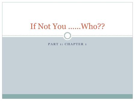 If Not You ……Who?? Part 1: Chapter 1.