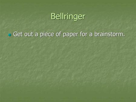 Bellringer Get out a piece of paper for a brainstorm.