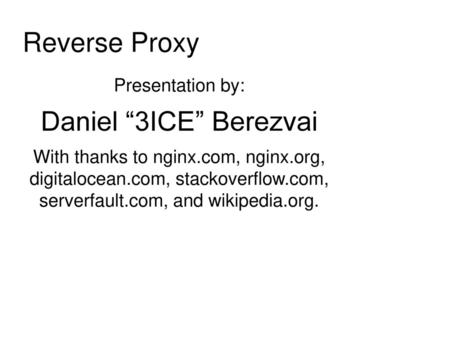 Daniel “3ICE” Berezvai Reverse Proxy Presentation by: