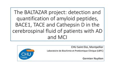 The BALTAZAR project: detection and quantification of amyloid peptides, BACE1, TACE and Cathepsin D in the cerebrospinal fluid of patients with AD and.