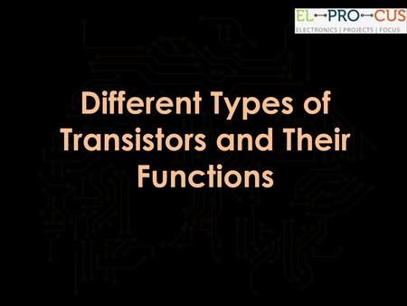 Different Types of Transistors and Their Functions