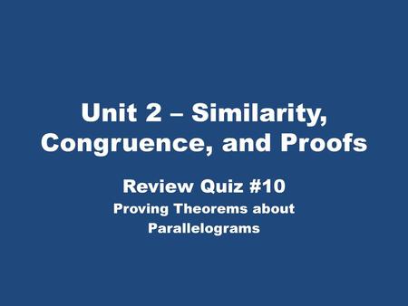 Unit 2 – Similarity, Congruence, and Proofs