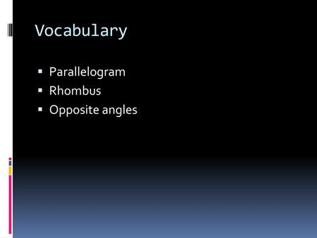 Vocabulary Parallelogram Rhombus Opposite angles.