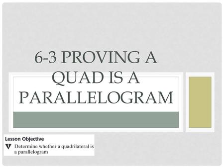 6-3 Proving a Quad is a parallelogram