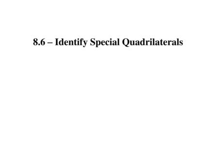 8.6 – Identify Special Quadrilaterals