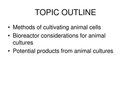 TOPIC OUTLINE Methods of cultivating animal cells