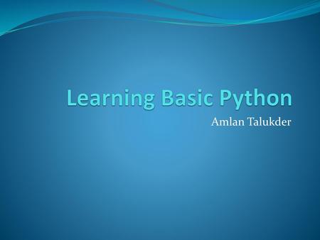 Learning Basic Python Amlan Talukder.