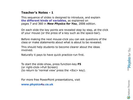 Teacher’s Notes - 1 This sequence of slides is designed to introduce, and explain the different kinds of variables, as explained on pages 7 and 360 in.