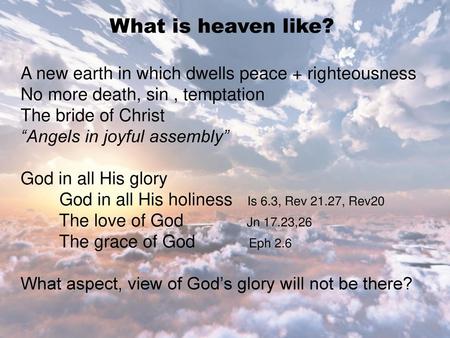 What is heaven like? A new earth in which dwells peace + righteousness