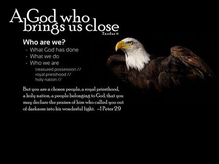 A God who brings us close Who are we? - What God has done - What we do