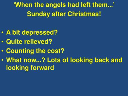 ‘When the angels had left them...’ Sunday after Christmas!